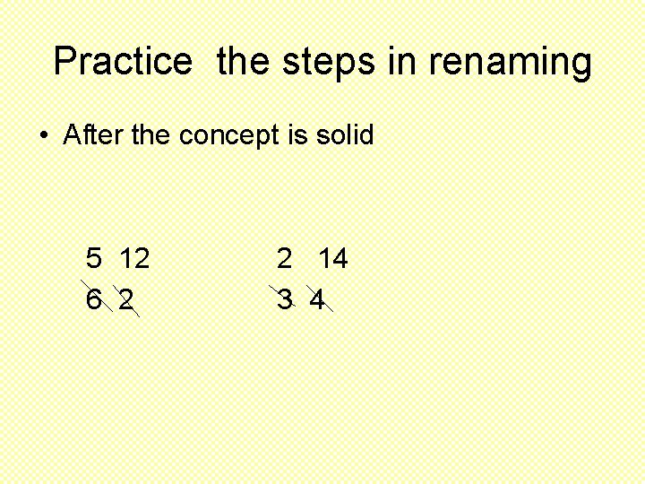 Practice the steps in renaming • After the concept is solid 5 12 6