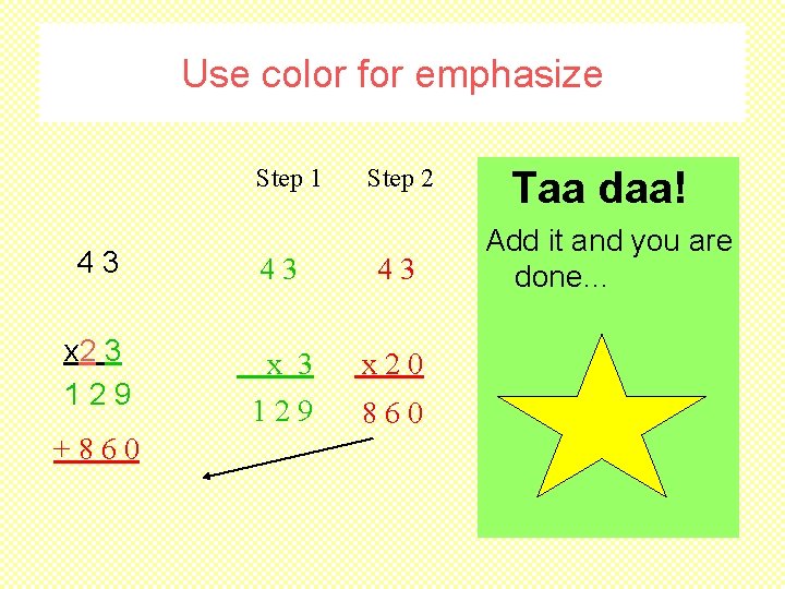 Use color for emphasize Step 1 43 x 2 3 129 +860 43 Step