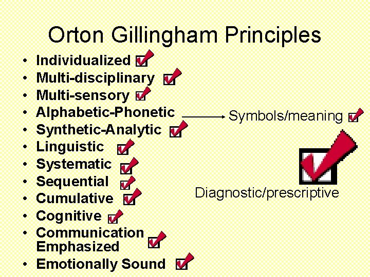 Orton Gillingham Principles • • • Individualized Multi-disciplinary Multi-sensory Alphabetic-Phonetic Synthetic-Analytic Linguistic Systematic Sequential