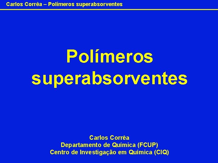 Carlos Corrêa – Polímeros superabsorventes Carlos Corrêa Departamento de Química (FCUP) Centro de Investigação