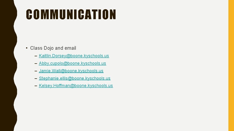 COMMUNICATION • Class Dojo and email – Kaitlin. Dorsey@boone. kyschools. us – Abby. cupolo@boone.