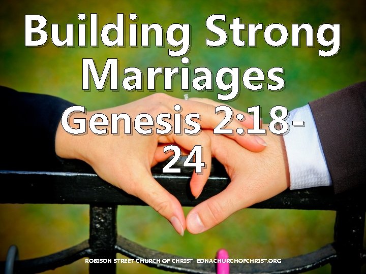 Building Strong Marriages Genesis 2: 1824 ROBISON STREET CHURCH OF CHRIST- EDNACHURCHOFCHRIST. ORG 