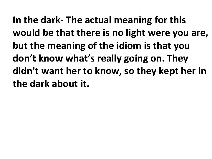 In the dark- The actual meaning for this would be that there is no