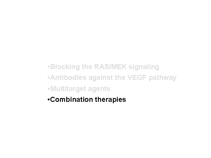  • Blocking the RAS/MEK signaling • Antibodies against the VEGF pathway • Multitarget