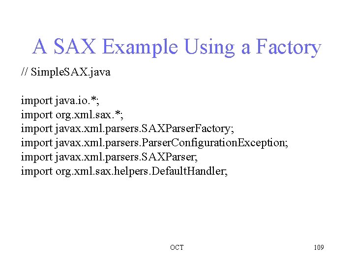 A SAX Example Using a Factory // Simple. SAX. java import java. io. *;