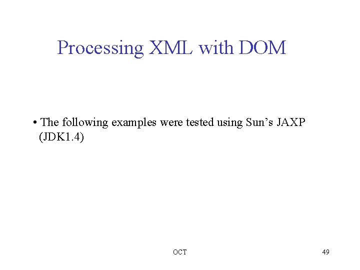 Processing XML with DOM • The following examples were tested using Sun’s JAXP (JDK