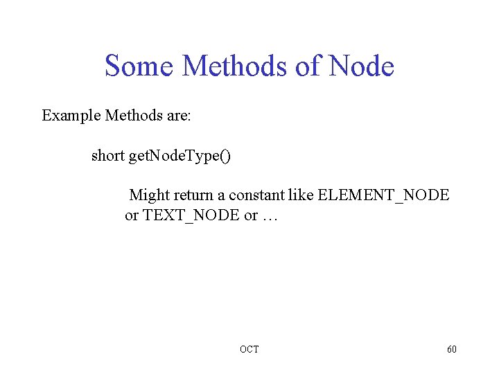 Some Methods of Node Example Methods are: short get. Node. Type() Might return a