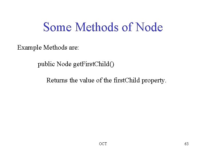 Some Methods of Node Example Methods are: public Node get. First. Child() Returns the