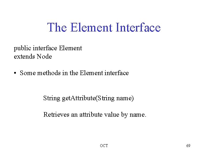 The Element Interface public interface Element extends Node • Some methods in the Element