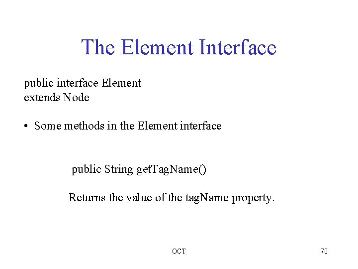 The Element Interface public interface Element extends Node • Some methods in the Element