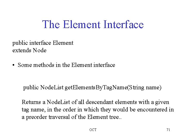 The Element Interface public interface Element extends Node • Some methods in the Element