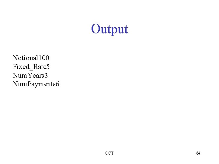 Output Notional 100 Fixed_Rate 5 Num. Years 3 Num. Payments 6 OCT 84 