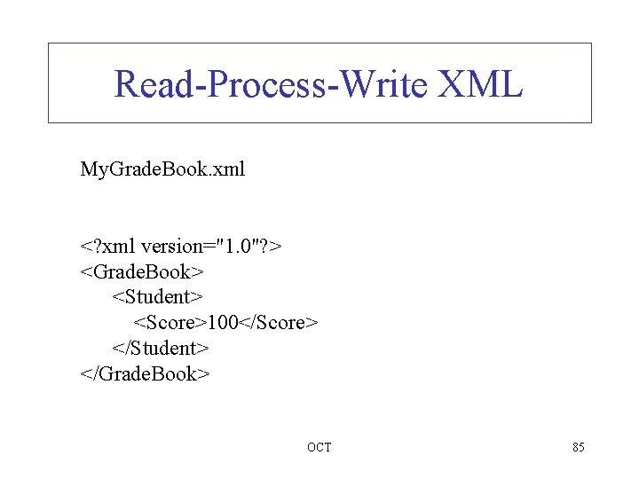 Read-Process-Write XML My. Grade. Book. xml <? xml version="1. 0"? > <Grade. Book> <Student>