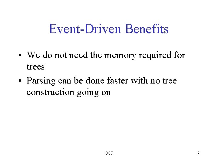 Event-Driven Benefits • We do not need the memory required for trees • Parsing