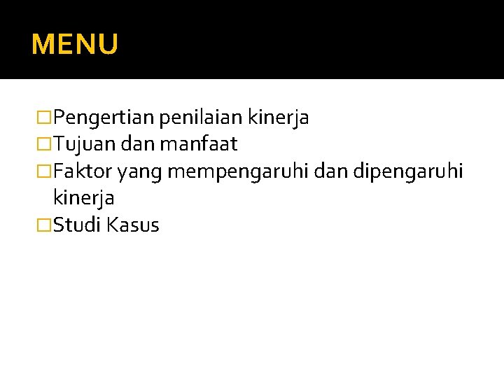 MENU �Pengertian penilaian kinerja �Tujuan dan manfaat �Faktor yang mempengaruhi dan dipengaruhi kinerja �Studi