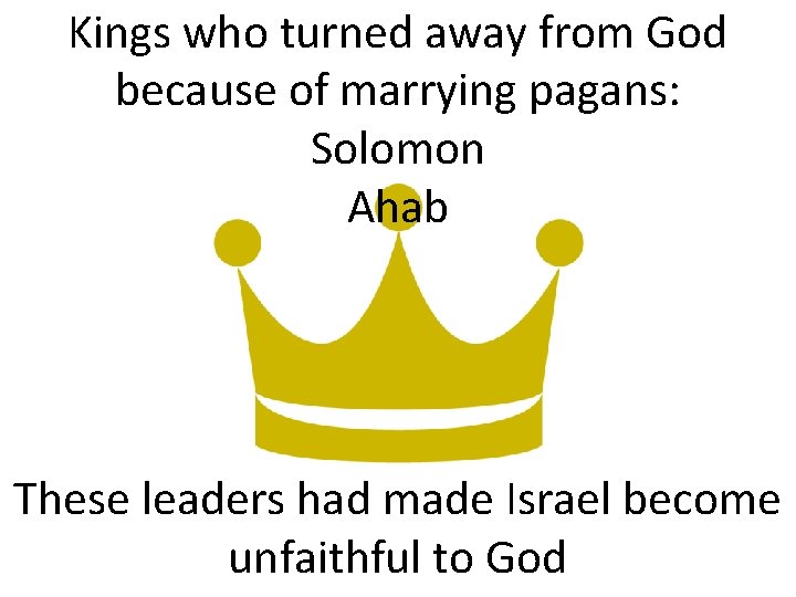 Kings who turned away from God because of marrying pagans: Solomon Ahab These leaders