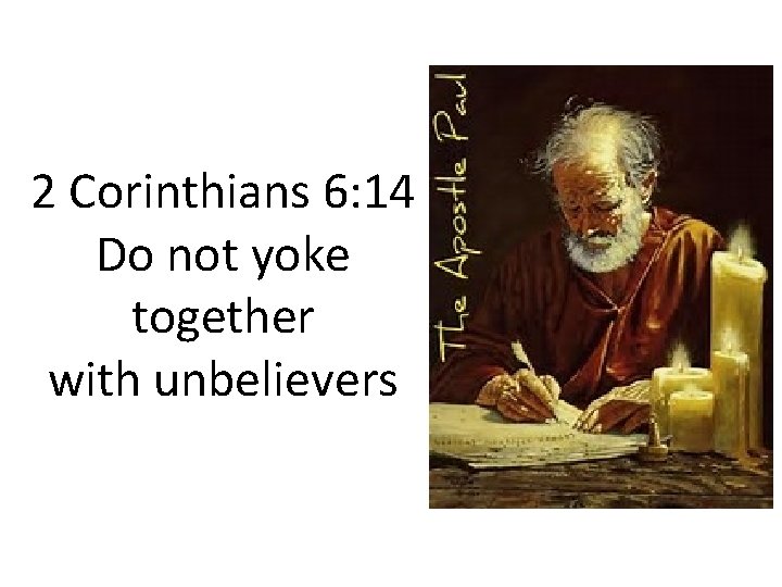 2 Corinthians 6: 14 Do not yoke together with unbelievers 