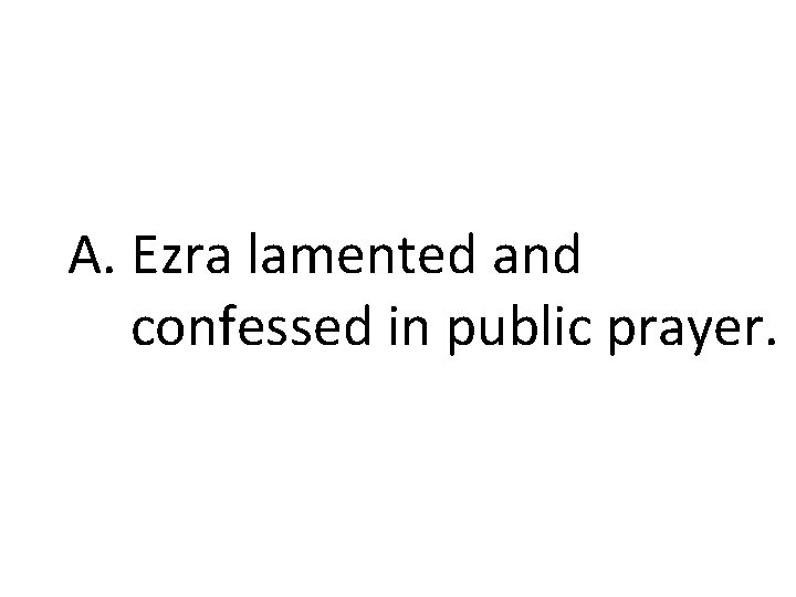 A. Ezra lamented and confessed in public prayer. 