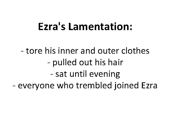 Ezra's Lamentation: - tore his inner and outer clothes - pulled out his hair