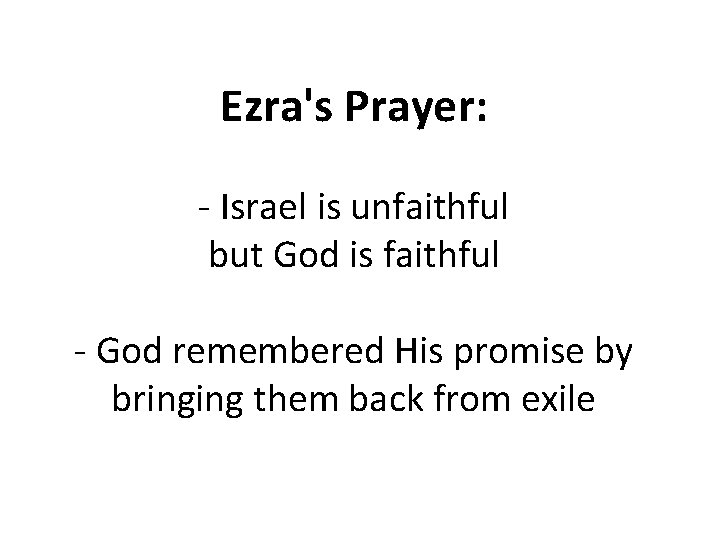 Ezra's Prayer: - Israel is unfaithful but God is faithful - God remembered His