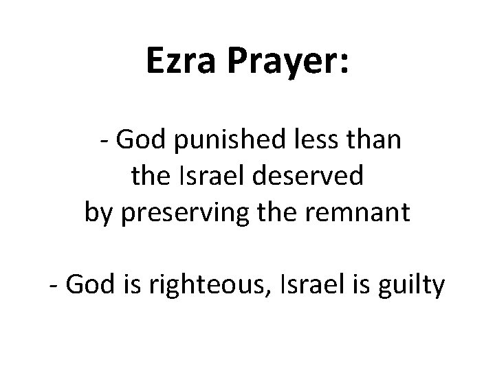 Ezra Prayer: - God punished less than the Israel deserved by preserving the remnant