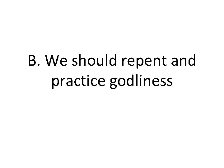 B. We should repent and practice godliness 