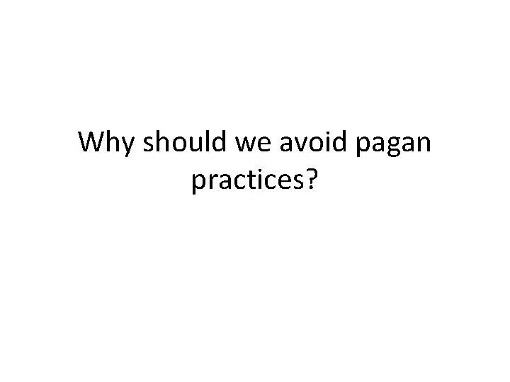 Why should we avoid pagan practices? 