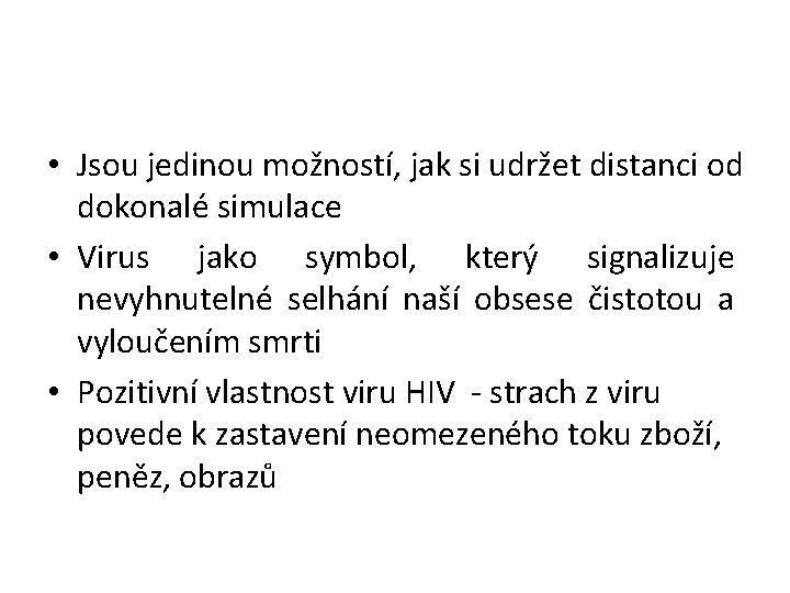  • Jsou jedinou možností, jak si udržet distanci od dokonalé simulace • Virus