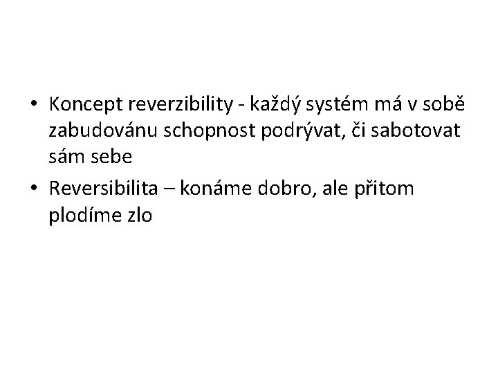  • Koncept reverzibility - každý systém má v sobě zabudovánu schopnost podrývat, či