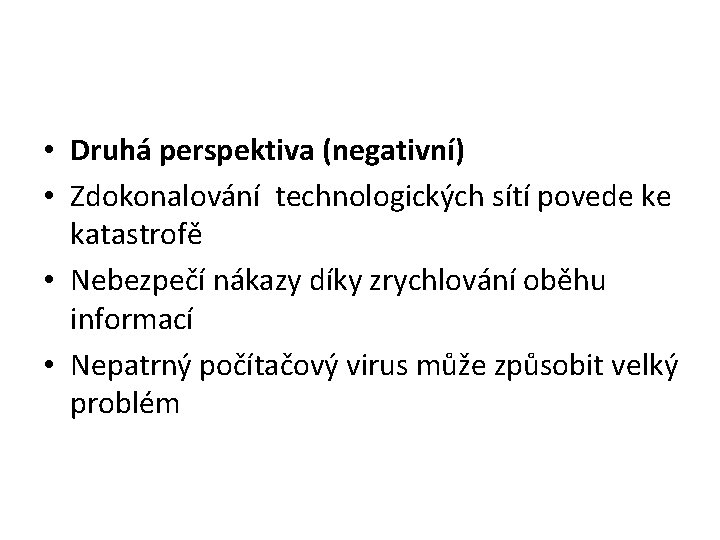  • Druhá perspektiva (negativní) • Zdokonalování technologických sítí povede ke katastrofě • Nebezpečí