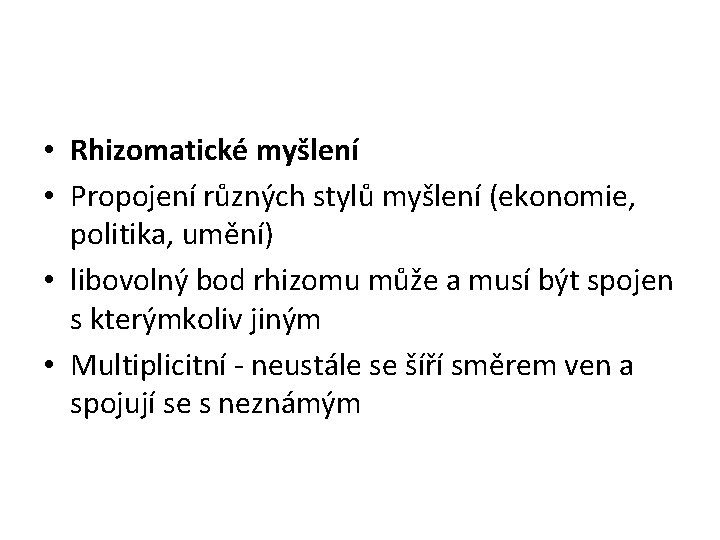  • Rhizomatické myšlení • Propojení různých stylů myšlení (ekonomie, politika, umění) • libovolný