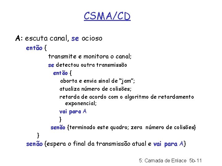 CSMA/CD A: escuta canal, se ocioso então { transmite e monitora o canal; se