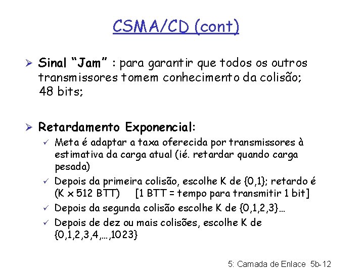 CSMA/CD (cont) Ø Sinal “Jam” : para garantir que todos os outros transmissores tomem