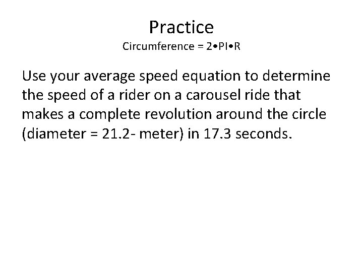 Practice Circumference = 2 • PI • R Use your average speed equation to