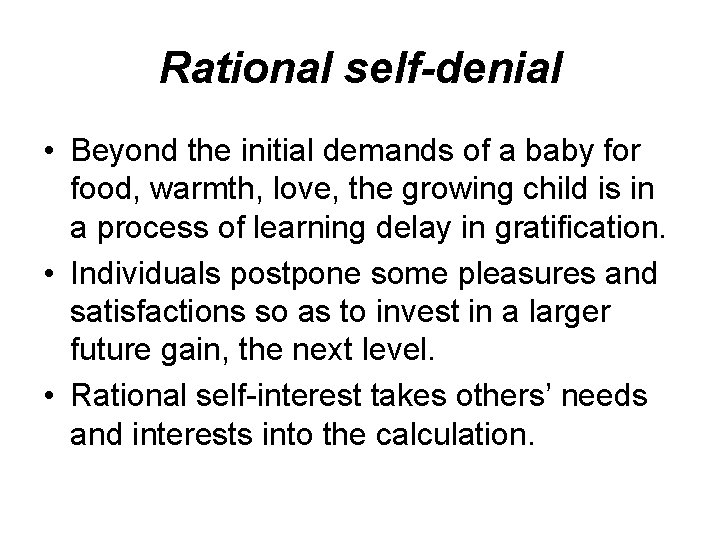 Rational self-denial • Beyond the initial demands of a baby for food, warmth, love, Rational self-denial • Beyond the initial demands of a baby for food, warmth, love,