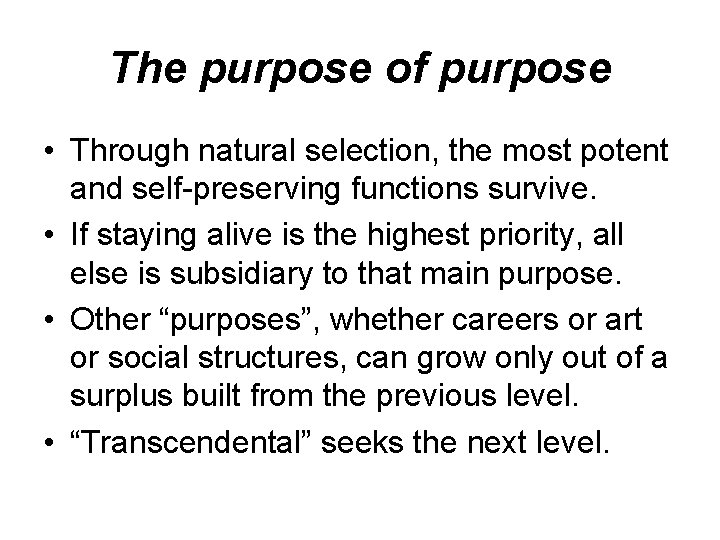 The purpose of purpose • Through natural selection, the most potent and self-preserving functions The purpose of purpose • Through natural selection, the most potent and self-preserving functions