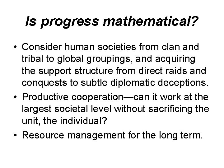 Is progress mathematical? • Consider human societies from clan and tribal to global groupings, Is progress mathematical? • Consider human societies from clan and tribal to global groupings,
