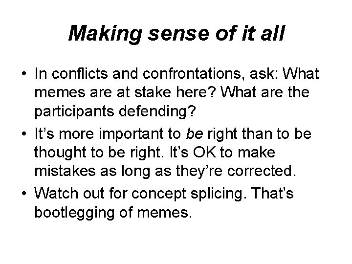 Making sense of it all • In conflicts and confrontations, ask: What memes are Making sense of it all • In conflicts and confrontations, ask: What memes are