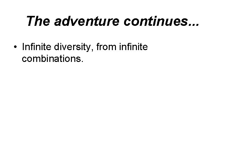 The adventure continues. . . • Infinite diversity, from infinite combinations. The adventure continues. . . • Infinite diversity, from infinite combinations.