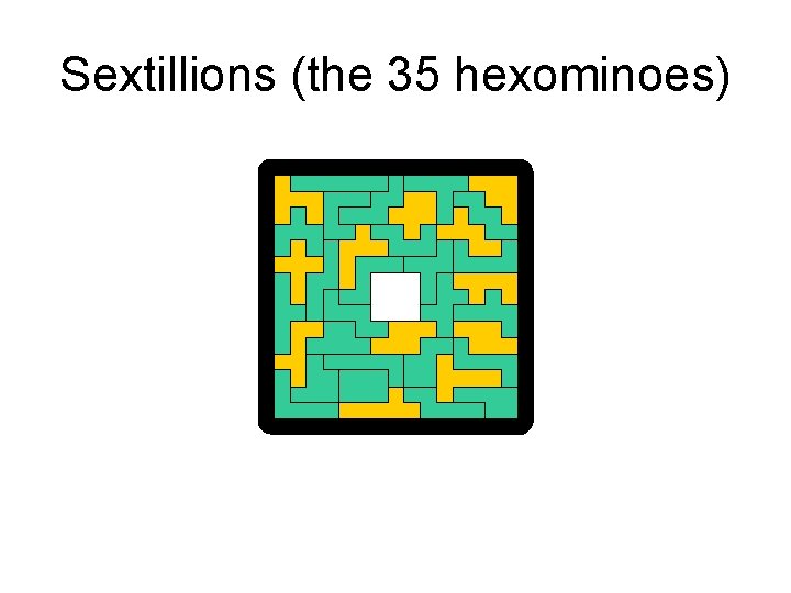 Sextillions (the 35 hexominoes) Sextillions (the 35 hexominoes)