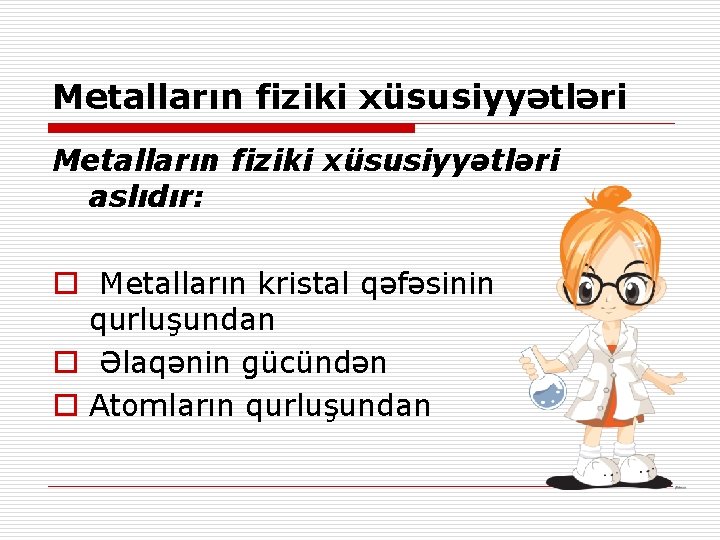 Metalların fiziki xüsusiyyətləri aslıdır: o Metalların kristal qəfəsinin qurluşundan o Əlaqənin gücündən o Atomların