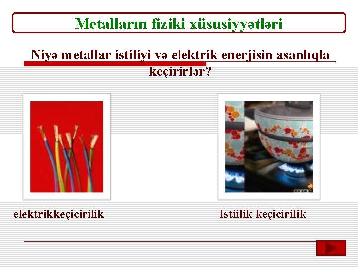 Metalların fiziki xüsusiyyətləri Niyə metallar istiliyi və elektrik enerjisin asanlıqla keçirirlər? elektrikkeçicirilik Istiilik keçicirilik