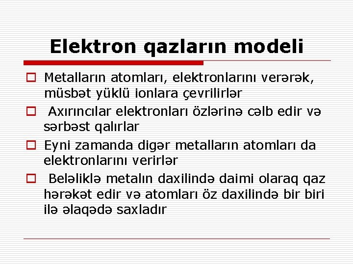 Elektron qazların modeli o Metalların atomları, elektronlarını verərək, müsbət yüklü ionlara çevrilirlər o Axırıncılar