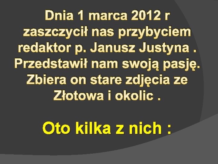 Dnia 1 marca 2012 r zaszczycił nas przybyciem redaktor p. Janusz Justyna. Przedstawił nam