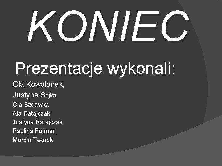 KONIEC Prezentacje wykonali: Ola Kowalonek, Justyna Sójka Ola Bzdawka Ala Ratajczak Justyna Ratajczak Paulina