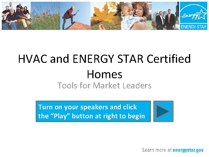 HVAC and ENERGY STAR Certified Homes Tools for Market Leaders Turn on your speakers