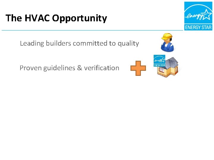 The HVAC Opportunity Leading builders committed to quality Proven guidelines & verification 