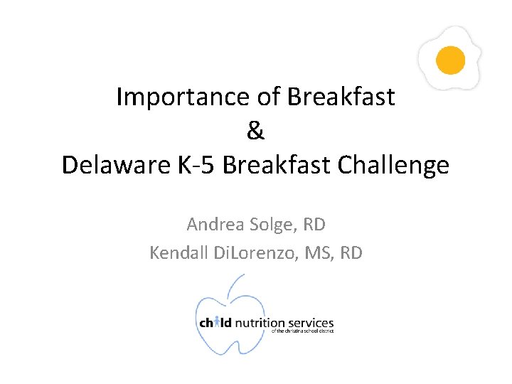 Importance of Breakfast & Delaware K-5 Breakfast Challenge Andrea Solge, RD Kendall Di. Lorenzo,