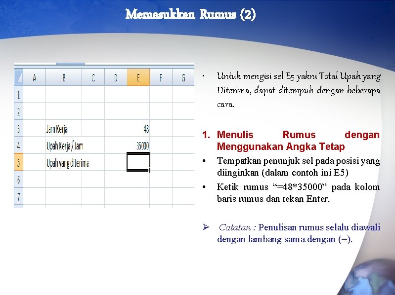 Memasukkan Rumus (2) • Untuk mengisi sel E 5 yakni Total Upah yang Diterima,