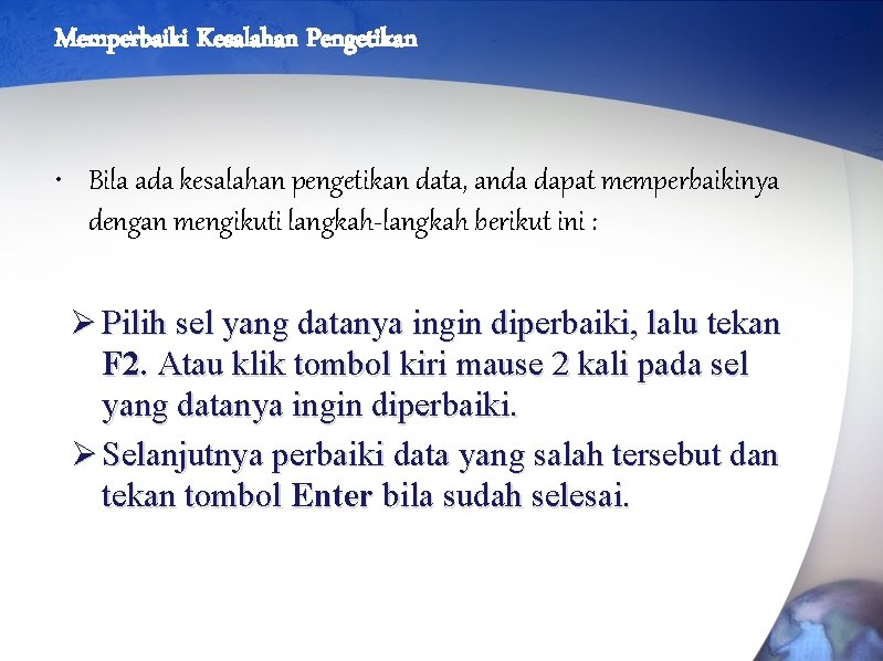 Memperbaiki Kesalahan Pengetikan • Bila ada kesalahan pengetikan data, anda dapat memperbaikinya dengan mengikuti